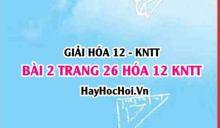 Giải bài 2 trang 26 Hóa 12 Kết nối tri thức SGK